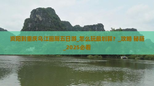 资阳到重庆乌江画廊五日游