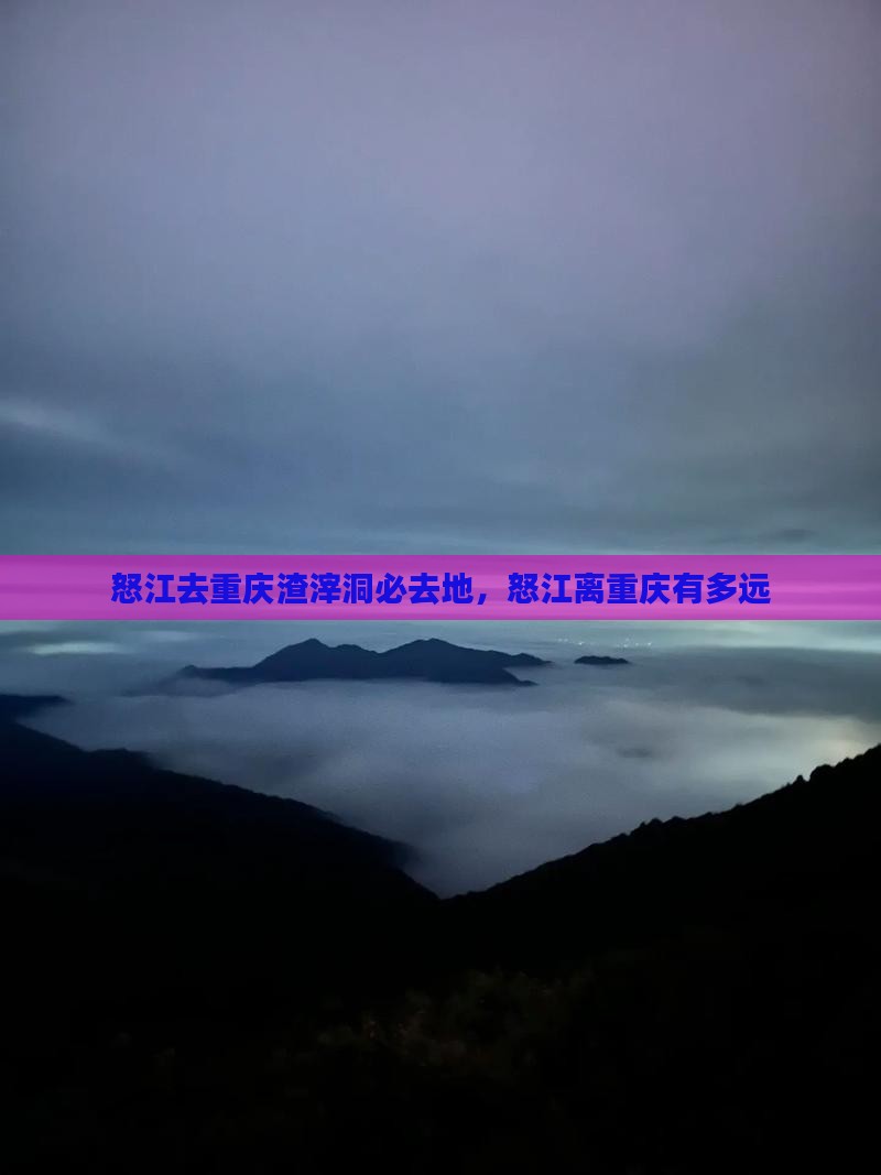 怒江去重庆渣滓洞必去地