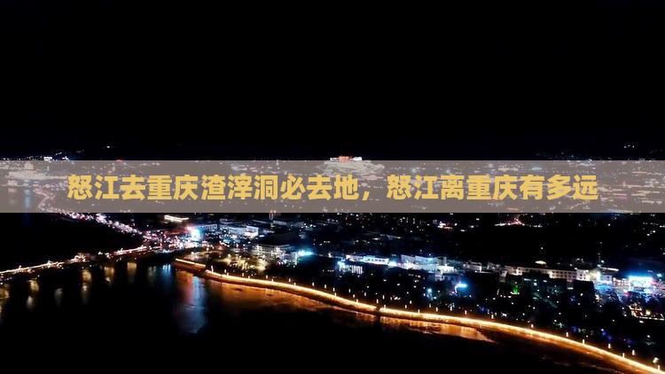 怒江去重庆渣滓洞必去地
