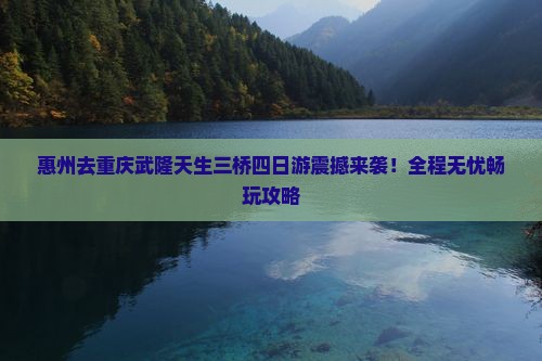 惠州去重庆武隆天生三桥四日游