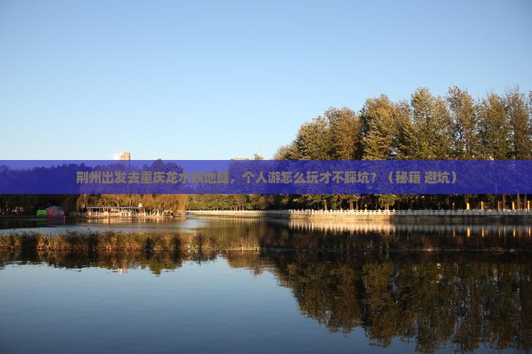 荆州去重庆龙水峡地缝个人游