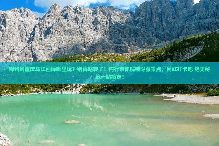 锦州到重庆乌江画廊哪里玩