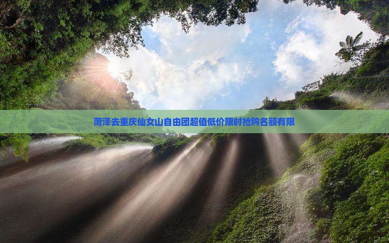 菏泽去重庆仙女山自由团