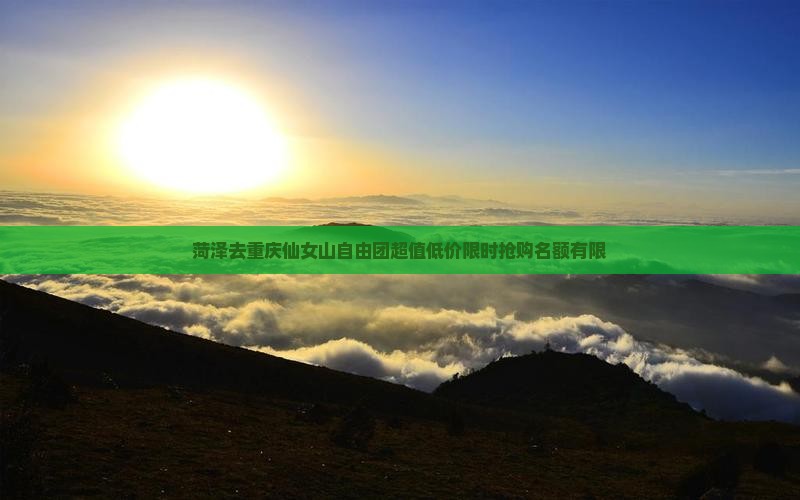 菏泽去重庆仙女山自由团