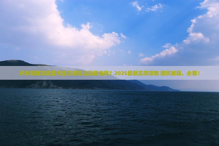 丹东到重庆武隆天生三桥哪里玩