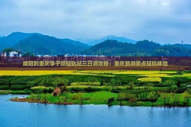 咸阳到重庆李子坝轻轨站三日游