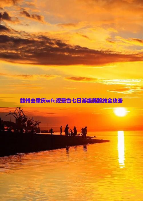 赣州去重庆wfc观景台七日游
