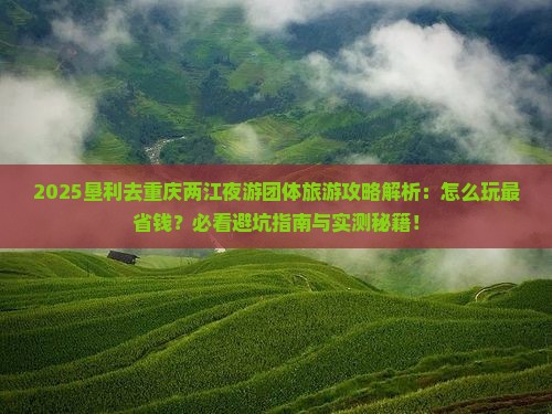 垦利去重庆两江夜游团体旅游