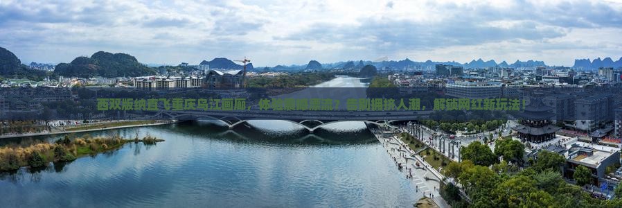 西双版纳去重庆乌江画廊景点