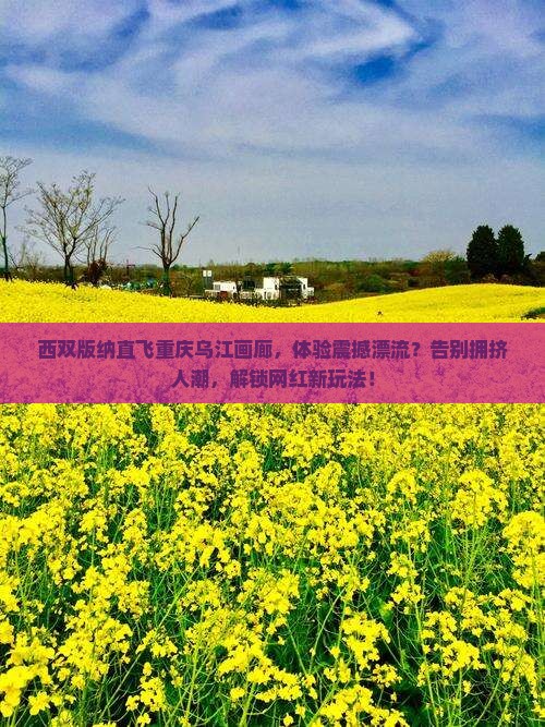 西双版纳去重庆乌江画廊景点