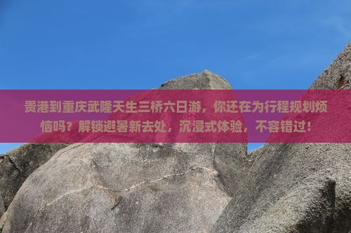 贵港到重庆武隆天生三桥六日游