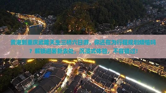 贵港到重庆武隆天生三桥六日游