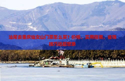 汕尾去重庆仙女山门票