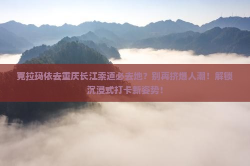 克拉玛依去重庆长江索道必去地