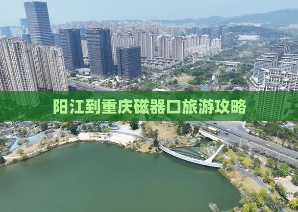 阳江去重庆磁器口攻略