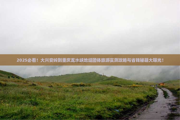 大兴安岭到重庆龙水峡地缝团体旅游