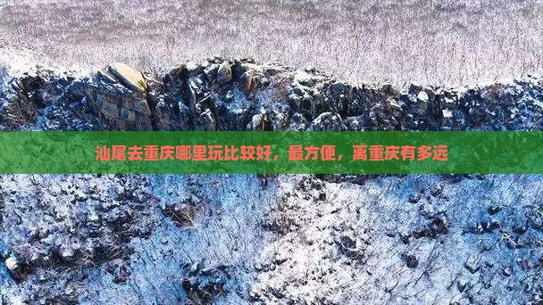 汕尾去重庆哪里玩