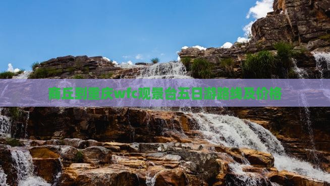 商丘到重庆wfc观景台五日游