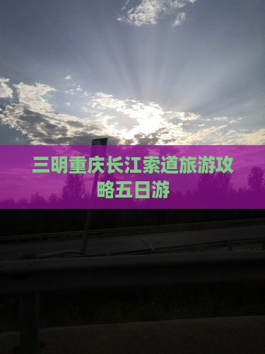 三明去重庆长江索道五日游