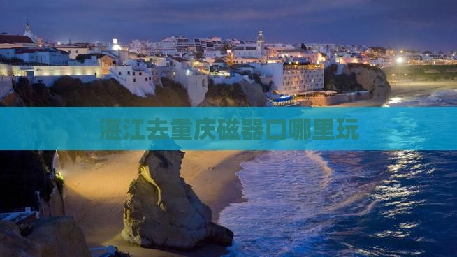 湛江去重庆磁器口哪里玩