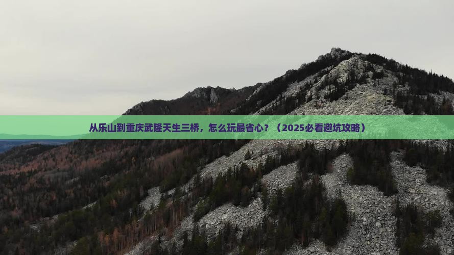 乐山去重庆武隆天生三桥哪里玩