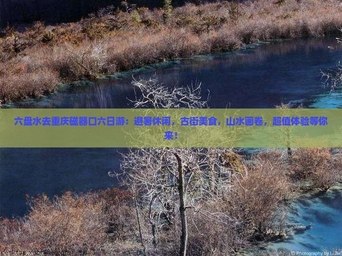 六盘水去重庆磁器口六日游