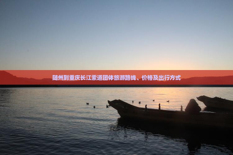 随州到重庆长江索道团体旅游