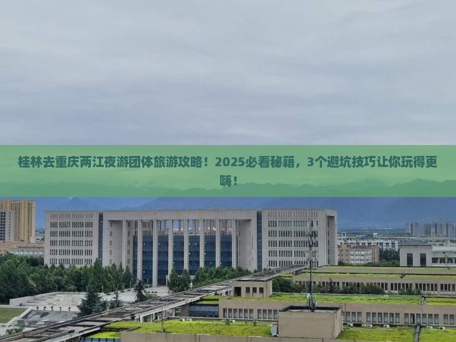 桂林去重庆两江夜游团体旅游 桂林去重庆两江夜游团体旅游