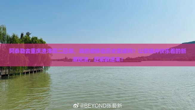 阿泰勒去重庆渣滓洞二日游