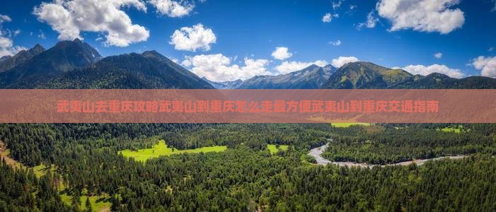 武夷山去重庆攻略
