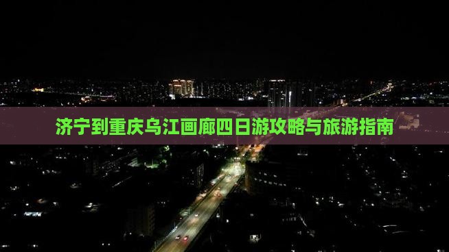济宁到重庆乌江画廊四日游