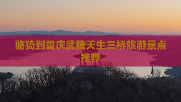 临猗到重庆武隆哪里玩