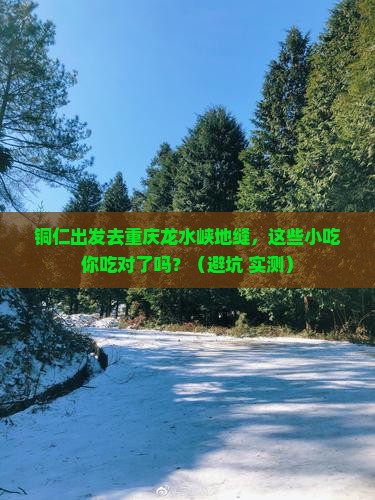 铜仁去重庆龙水峡地缝旅游小吃