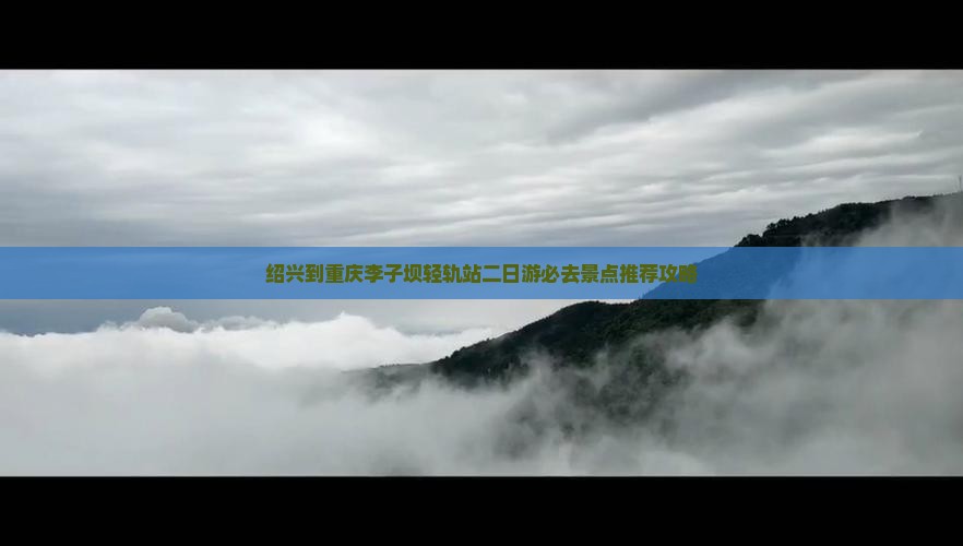 绍兴到重庆李子坝轻轨站二日游