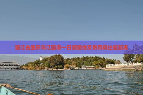 镇江去重庆乌江画廊一日
