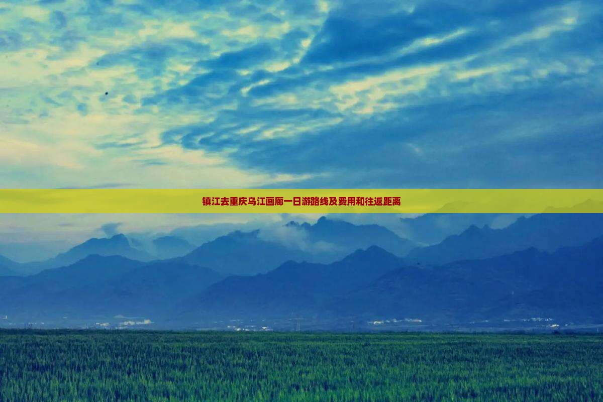 镇江去重庆乌江画廊一日