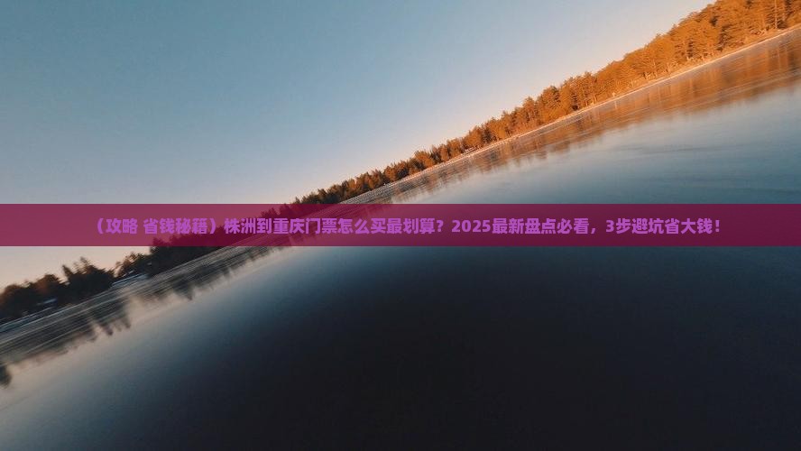 株洲到重庆门票 株洲到重庆门票
