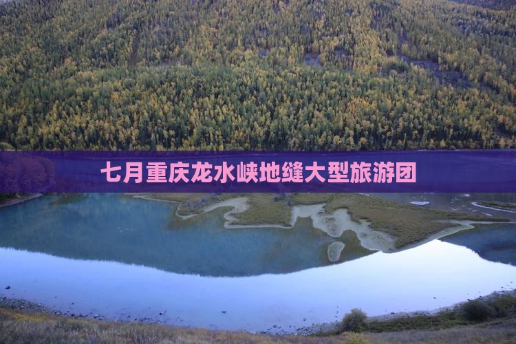 七月到重庆龙水峡地缝大型旅游团