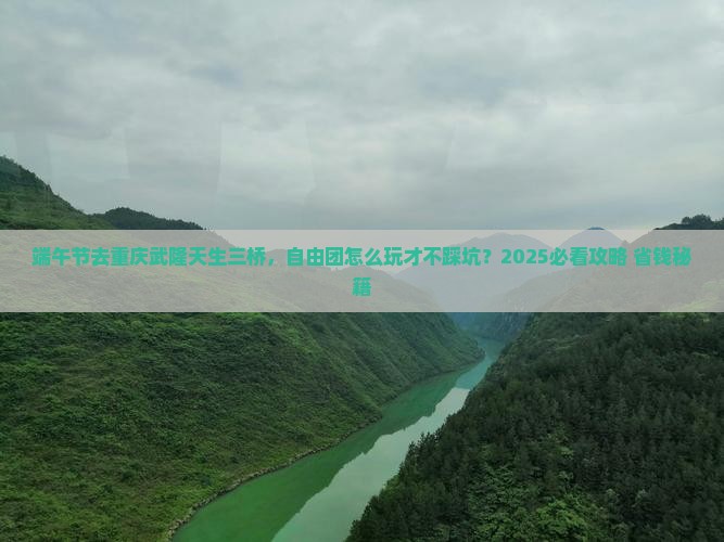 端午节去重庆武隆天生三桥自由团
