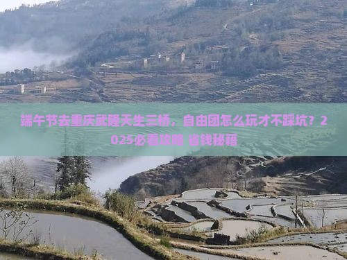 端午节去重庆武隆天生三桥自由团