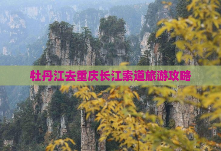 牡丹江去重庆长江索道大型旅游团