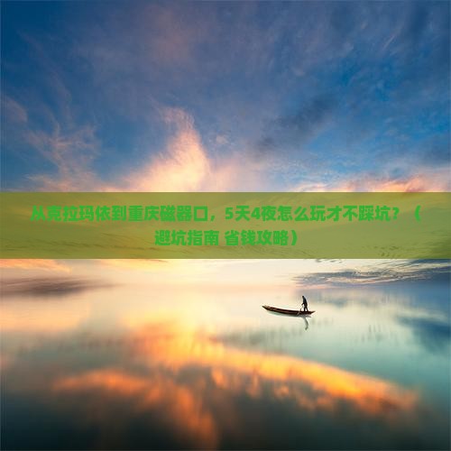 克拉玛依去重庆磁器口景点