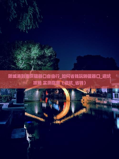 防城港到重庆磁器口自由行