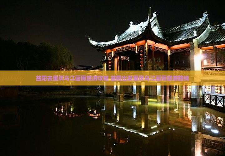 益阳去重庆乌江画廊旅游