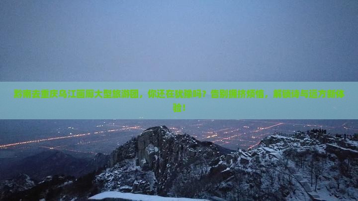 黔南去重庆乌江画廊大型旅游团