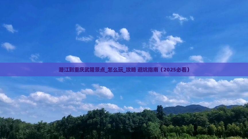 潜江到重庆武隆景点 潜江到重庆武隆景点