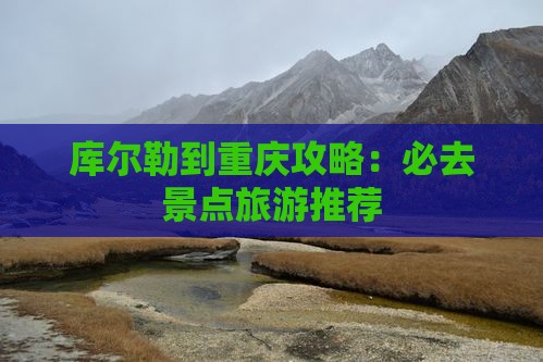 库尔勒到重庆必去地