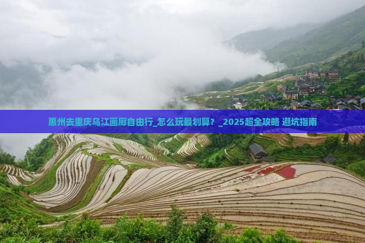 惠州去重庆乌江画廊自由行