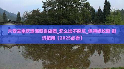六安去重庆渣滓洞自由团