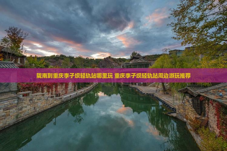 陇南到重庆李子坝轻轨站哪里玩